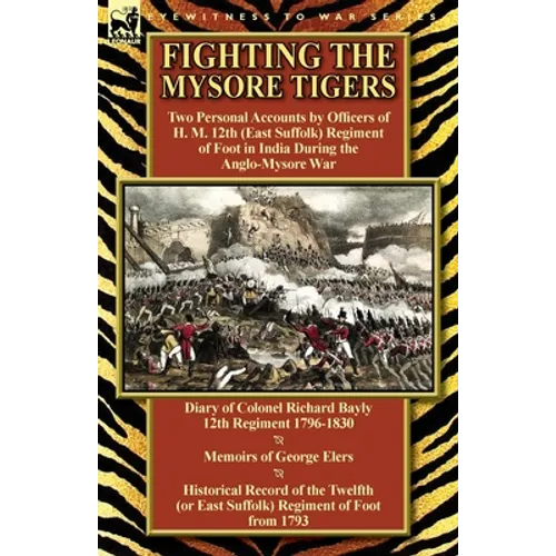 Fighting the Mysore Tigers: Two Personal Accounts by Officers of H. M. 12th (East Suffolk) Regiment of Foot in India During the Anglo-Mysore War-D