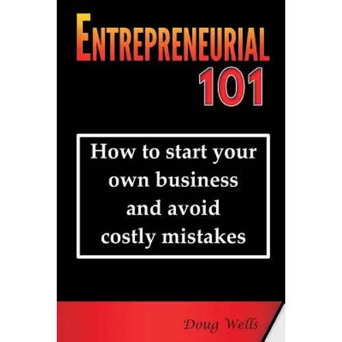 Entrepreneurial 101: How to start your own business and avoid costly mistakes