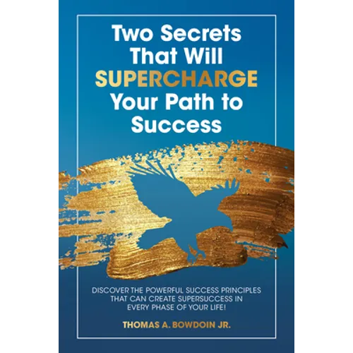 Two Secrets That Will Supercharge Your Path to Success: Discover the Powerful Success Principles That Can Create Super Success in Every Phase of Your