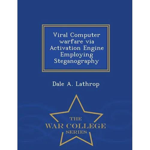Viral Computer Warfare Via Activation Engine Employing Steganography - War College Series