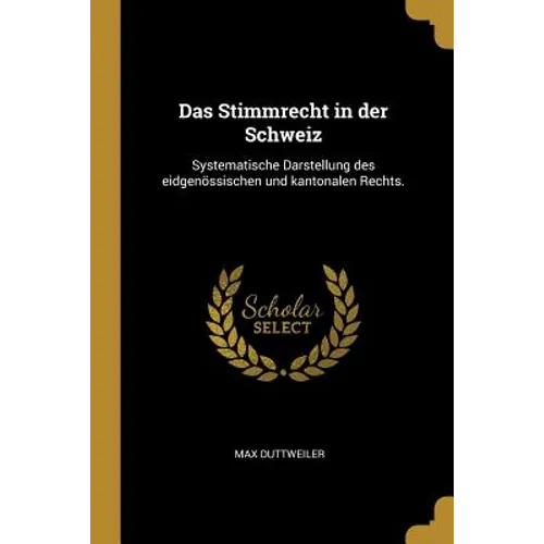 Das Stimmrecht in der Schweiz: Systematische Darstellung des eidgenössischen und kantonalen Rechts.