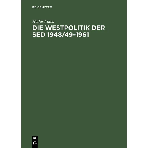 Die Westpolitik Der sed 1948/49-1961: Arbeit Nach Westdeutschland Durch Die Nationale Front, Das Ministerium Für Auswärtige Angelegenheiten Und Das Mi