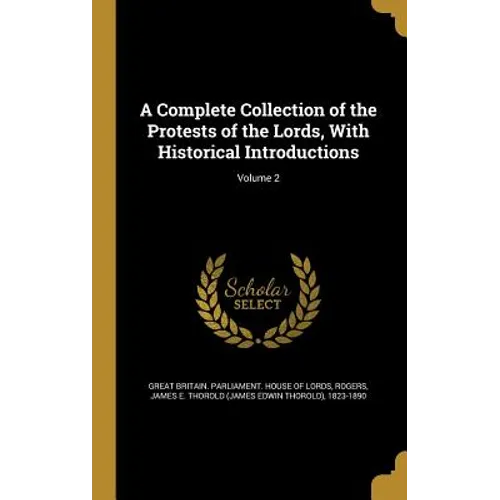 A Complete Collection of the Protests of the Lords, With Historical Introductions; Volume 2