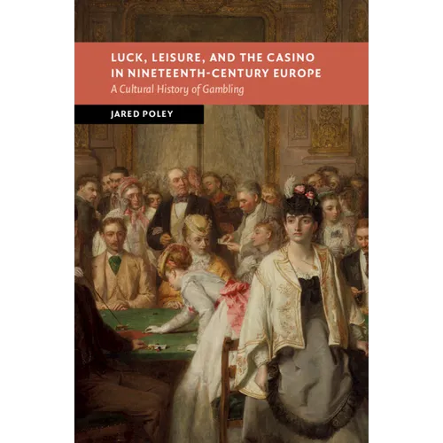 Luck, Leisure, and the Casino in Nineteenth-Century Europe