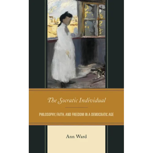 Socratic Individual: Philosophy, Faith, and Freedom in a Democratic Age