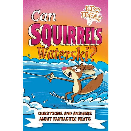 Can Squirrels Waterski?: Questions and Answers about Fantastic Feats