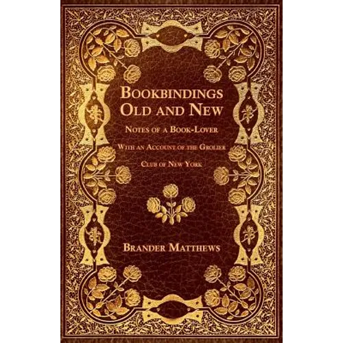 Bookbindings Old and New - Notes of a Book-Lover - With an Account of the Grolier Club of New York