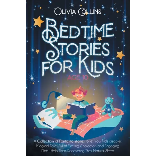 Bedtime Stories for Kids Age 10: A Collection of Fantastic stories to let Your Kids discover Magical Tales Full of Exciting Characters and Engaging Pl