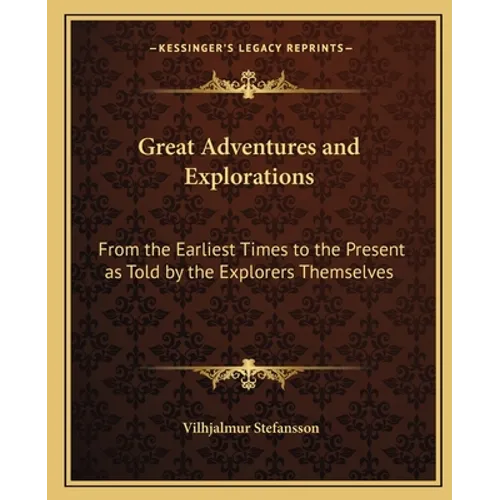 Great Adventures and Explorations: From the Earliest Times to the Present as Told by the Explorers Themselves