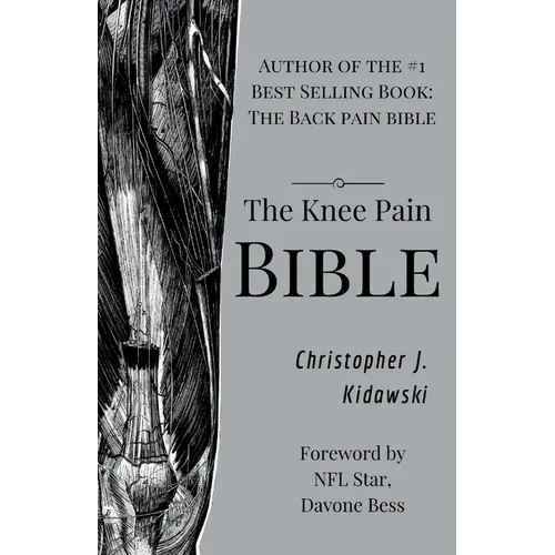 The Knee Pain Bible: A Self-Care Guide to Eliminating Knee Pain and Returning to the Movements You Love!