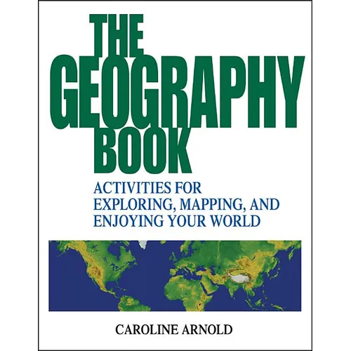 The Geography Book: Activities for Exploring, Mapping, and Enjoying Your World