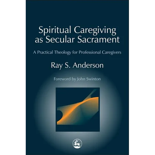 Spiritual Caregiving as Secular Sacrament: A Practical Theology for Professional Caregivers