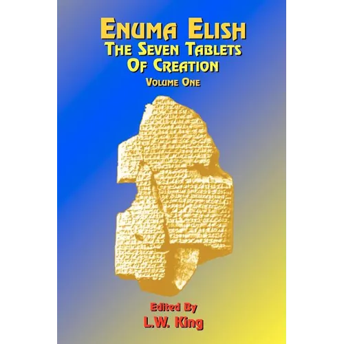 Enuma Elish: The Seven Tablets of Creation: Or the Babylonian and Assyrian Legends Concerning the Creation of the World and of Mankind; English Transl
