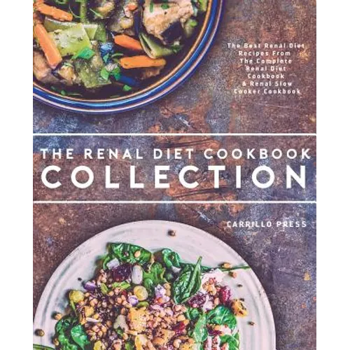 Renal Diet Cookbook Collection: The Best Renal Diet Recipes From The Complete Renal Diet Cookbook & Renal Slow Cooker Cookbook