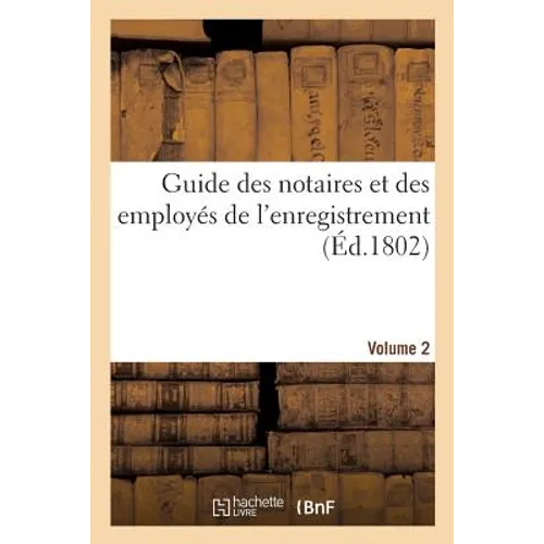 Guide Des Notaires Et Des Employés de l'Enregistrement. Volume 2