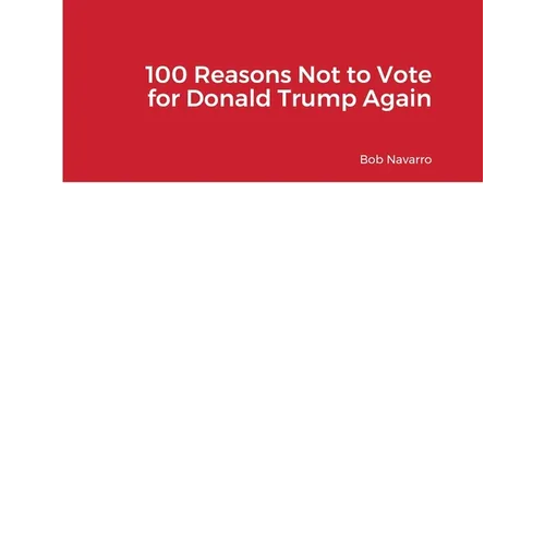 100 Reasons Not to Vote for Donald Trump Again