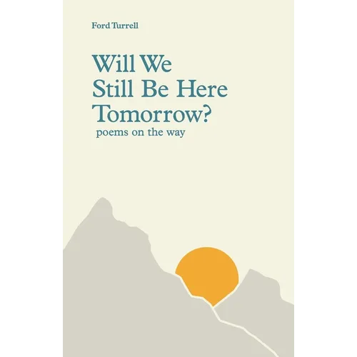 Will We Still Be Here Tomorrow?: poems on the way