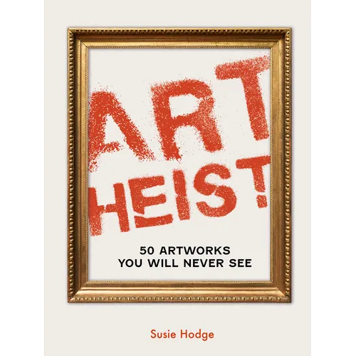 Art Heist: 50 Artworks You Will Never See
