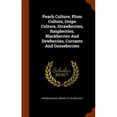 Peach Culture, Plum Culture, Grape Culture, Strawberries, Raspberries, Blackberries And Dewberries, Currants And Gooseberries