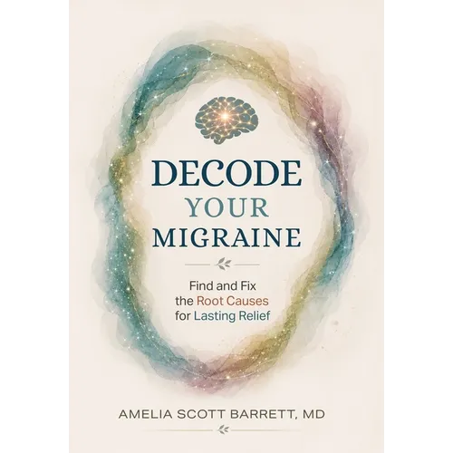 Decode Your Migraine: Find and Fix the Root Causes for Lasting Relief