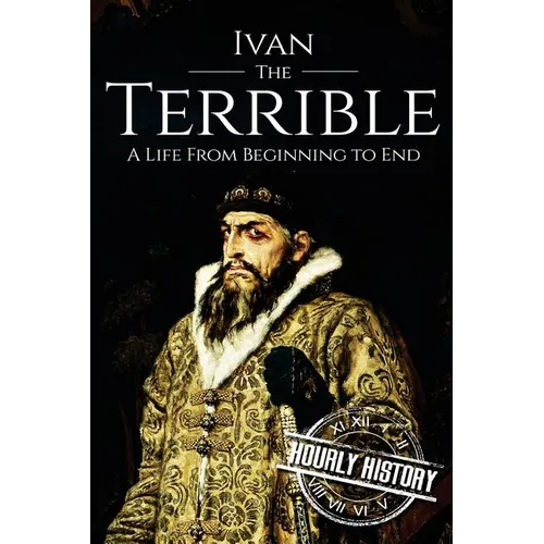 Ivan the Terrible: A Life From Beginning to End