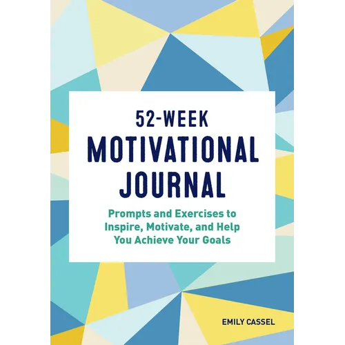 52-Week Motivational Journal: Prompts and Exercises to Inspire, Motivate, and Help You Achieve Your Goals