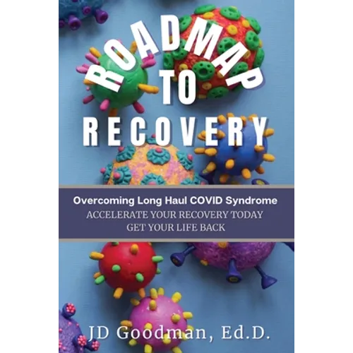 Roadmap To Recovery - Overcoming Long Haul COVID Syndrome: Accelerate Your Recovery Today