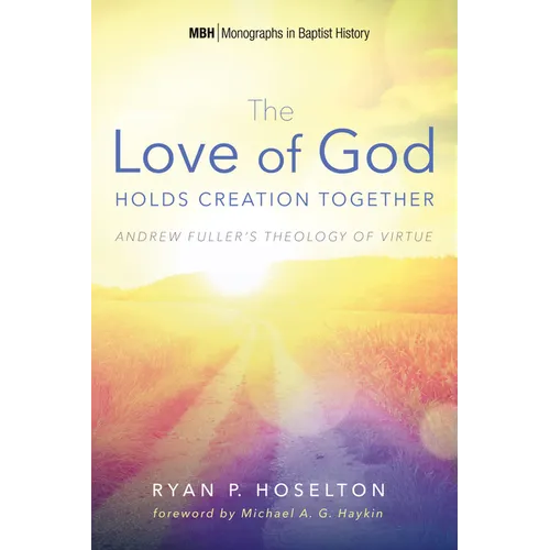 The Love of God Holds Creation Together: Andrew Fuller's Theology of Virtue