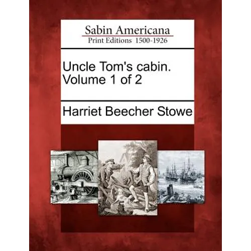 Uncle Tom's Cabin. Volume 1 of 2
