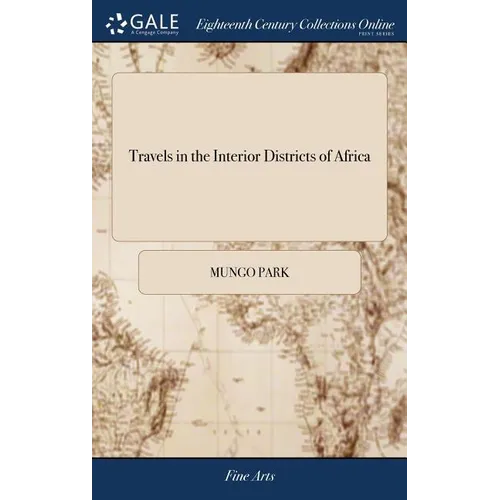 Travels in the Interior Districts of Africa: Performed Under the African Association, in the Years 1795, 1796, and 1797 By Mungo Park, With an Appendi
