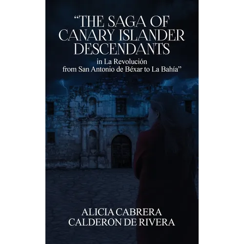 The Saga of Canary Islander Descendants in La Revolución from San Antonio de Béxar to La Bahía