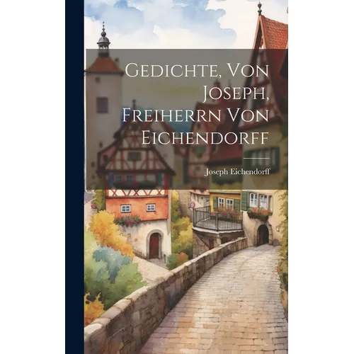 Gedichte, Von Joseph, Freiherrn Von Eichendorff