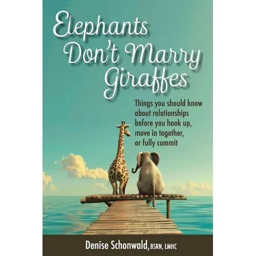 ELEPHANTS DON'T MARRY GIRAFFES - Things you should know about relationships before you hook up, move in together, or fully commit