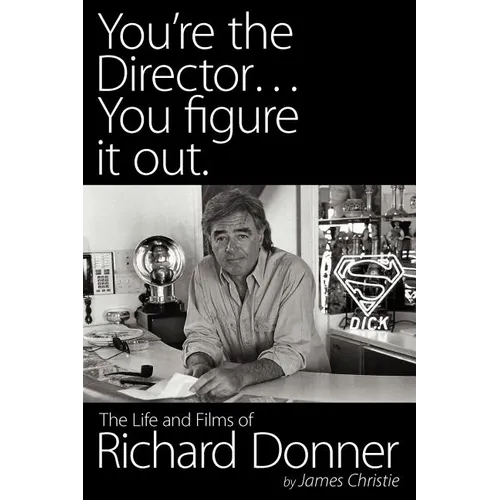 You're the Director...You Figure It Out. the Life and Films of Richard Donner