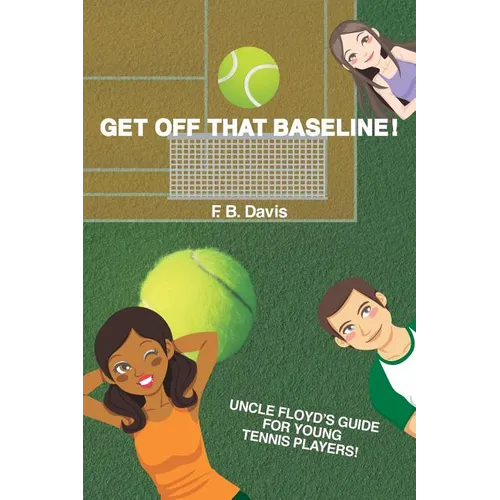 Get Off That Baseline!: Uncle Floyd's Guide For Rising Young Tennis Players