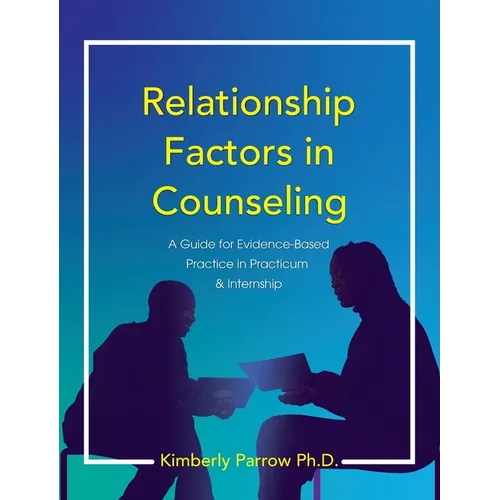 Relationship Factors in Counseling: A Guide for Evidence-Based Practice in Practicum and Internship