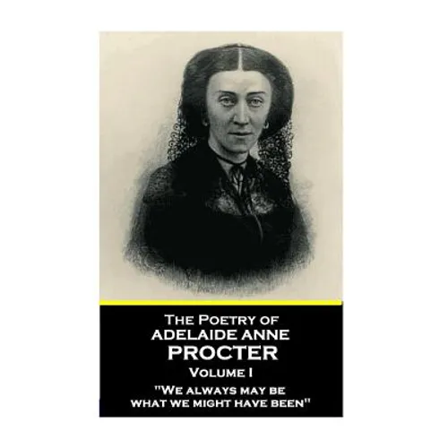 The Poetry of Adelaide Anne Procter - Volume I