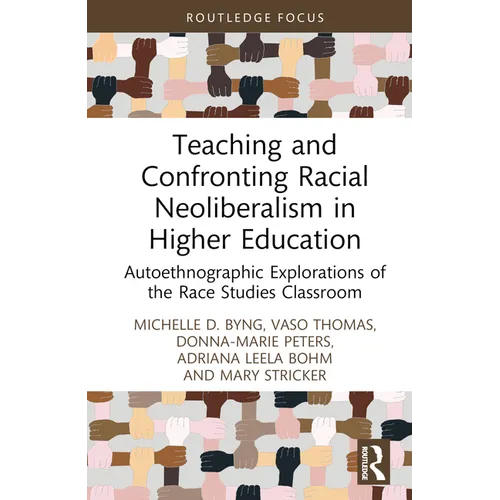Teaching and Confronting Racial Neoliberalism in Higher Education: Autoethnographic Explorations of the Race Studies Classroom
