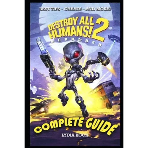 Destroy All Humans! 2: Reprobed Complete Guide: BEST TIPS - CHEATS - AND MORE!