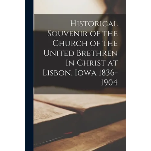 Historical Souvenir of the Church of the United Brethren In Christ at Lisbon, Iowa 1836-1904