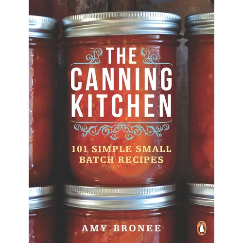 The Canning Kitchen: 101 Simple Small Batch Recipes: A Cookbook