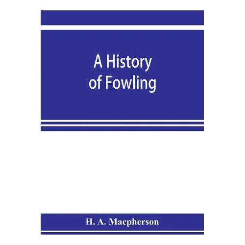 A history of fowling, being an account of the many curious devices by which wild birds are or have been captured in different parts of the world
