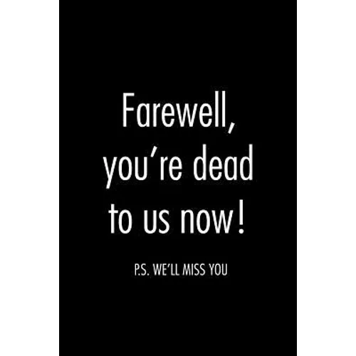 Farewell, you're dead to us now. p.s. we'll miss you: Funny gift for coworker / colleague that is leaving for a new job. Show them how much you will m