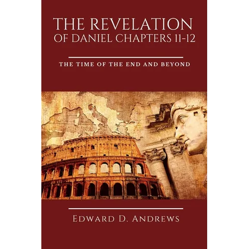 The Revelation of Daniel Chapters 11-12: The Time of the End and Beyond