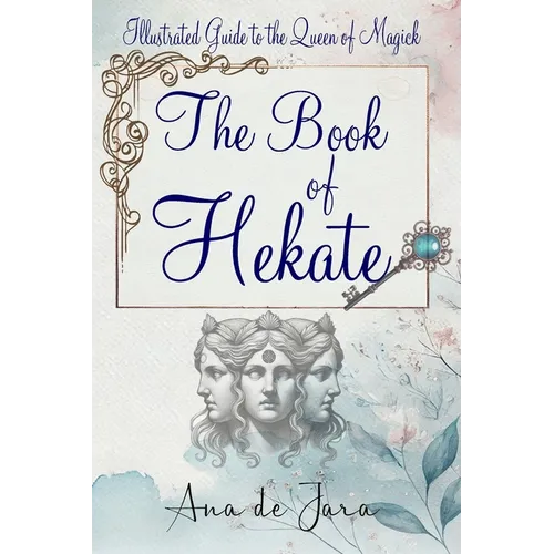 The Book of Hekate: Illustrated Guide to the Queen of Magick