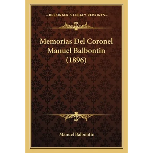 Memorias Del Coronel Manuel Balbontin (1896)