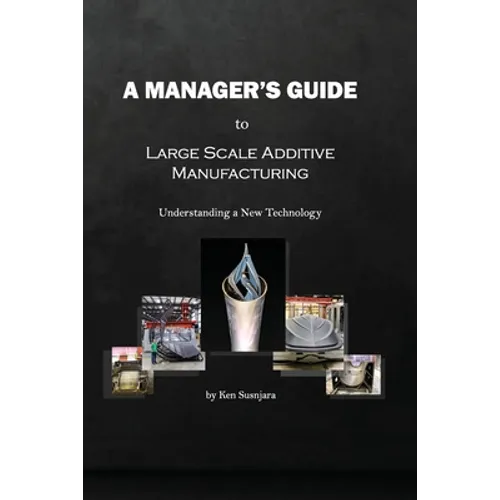 A Manager's Guide to Large Scale Additive Manufacturing: Understanding a New Technology
