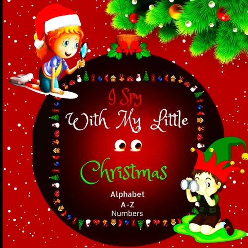 Christmas I Spy Book for Kids Ages 3-5: Alphabet and Numbers Search & Find Holiday Activity Book