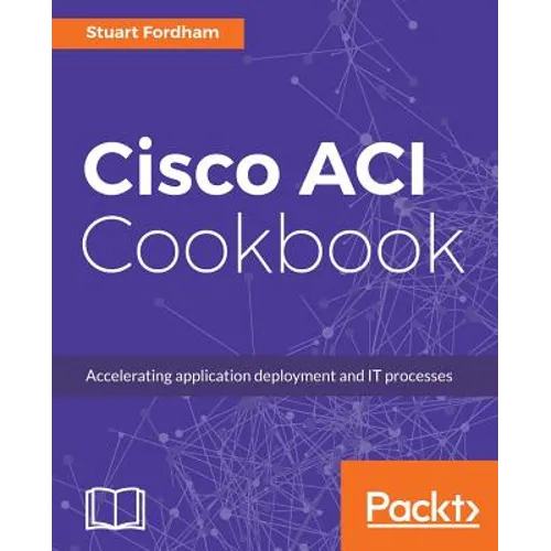 Cisco ACI Cookbook: A Practical Guide to Maximize Automated Solutions and Policy-Drive Application Profiles