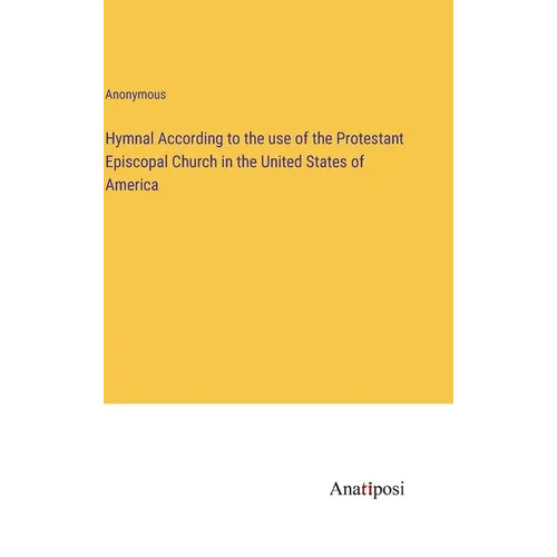 Hymnal According to the use of the Protestant Episcopal Church in the United States of America